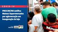 PROCON/MA notifica rede de supermercados Mateus por aglomeração durante inauguração de loja